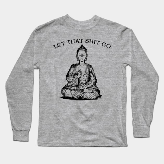 Let That Shit Go Long Sleeve T-Shirt by DeepFriedArt